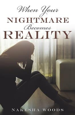 When Your Nightmare Becomes Reality by Woods, Nakesha