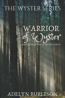 Warrior of Wyster: Derived from the story of Gideon by Burleson, Adelyn
