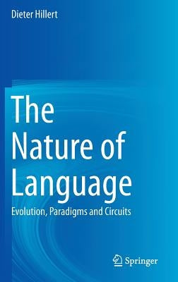 The Nature of Language: Evolution, Paradigms and Circuits by Hillert, Dieter