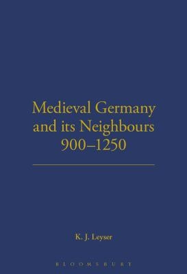 Medieval Germany and its Neighbours, 900-1250 by Leyser, Karl