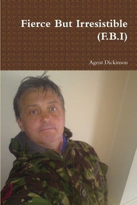 Fierce But Irresistible (F.B.I) by Dickinson, Agent