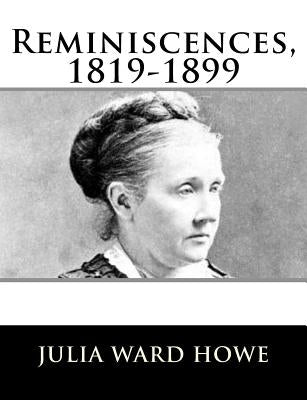 Reminiscences, 1819-1899 by Howe, Julia Ward