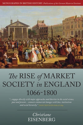 The Rise of Market Society in England, 1066-1800 by Eisenberg, Christiane