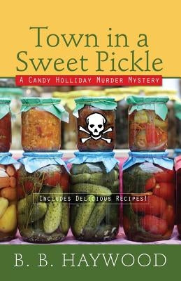 Town in a Sweet Pickle: A Candy Holliday Murder Mystery by Haywood, B. B.