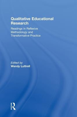 Qualitative Educational Research: Readings in Reflexive Methodology and Transformative Practice by Luttrell, Wendy