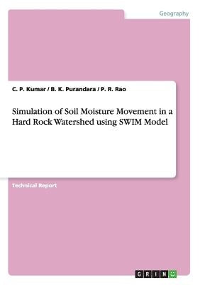 Simulation of Soil Moisture Movement in a Hard Rock Watershed using SWIM Model by Kumar, C. P.
