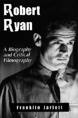 Robert Ryan: A Biography and Critical Filmography by Jarlett, Franklin