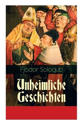 Unheimliche Geschichten: Charaktergemälde aus dem Ersten Viertel des achtzehnten Jahrhunderts by Sologub, Fjodor