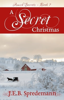 A Secret Christmas (Amish Secrets 7) by Spredemann, J. E. B.