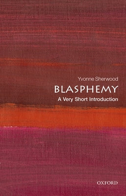 Blasphemy: A Very Short Introducton by Sherwood, Yvonne