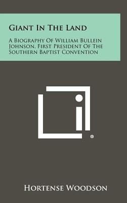 Giant In The Land: A Biography Of William Bullein Johnson, First President Of The Southern Baptist Convention by Woodson, Hortense
