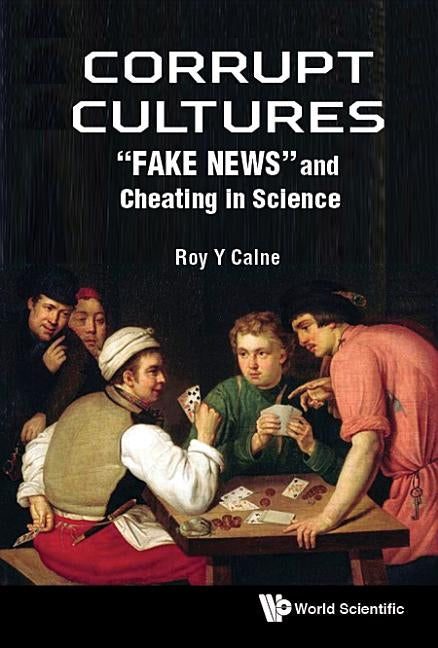 Corrupt Cultures: Cheating in Science and Society by Calne, Roy Yorke