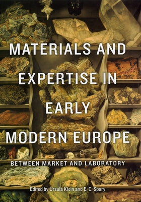 Materials and Expertise in Early Modern Europe: Between Market and Laboratory by Klein, Ursula