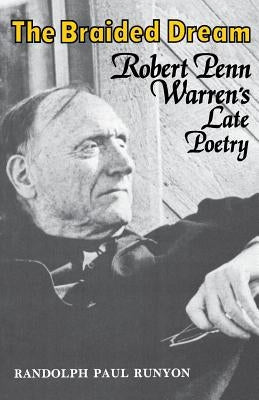 The Braided Dream: Robert Penn Warren's Late Poetry by Runyon, Randolph Paul