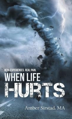 When Life Hurts: Real Experiences. Real Pain. by Sirstad Ma, Amber