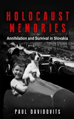 Holocaust Memories: Annihilation and Survival in Slovakia by Davidovits, Paul