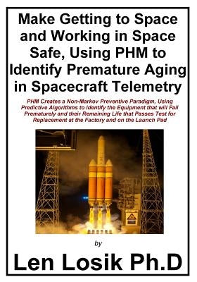 Make Getting to Space and Working in Space Safe Using PHM to Identify Premature Aging in Spacecraft Telemetry by Losik Ph. D., Len