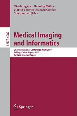 Medical Imaging and Informatics: 2nd International Conference, MIMI 2007, Beijing, China, August 14-16, 2007, Revised Selected Papers by Gao, Xiaohong