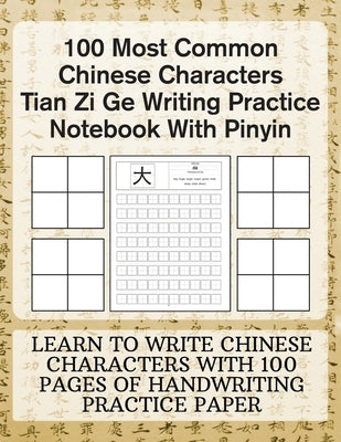 100 Most Common Chinese Characters Tian Zi Ge Writing Practice Notebook With Pinyin: Learn to write Chinese Characters with 100 Pages of Handwriting P by Borgers, Michael