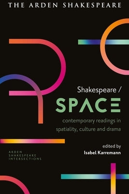 Shakespeare / Space: Contemporary Readings in Spatiality, Culture and Drama by Karremann, Isabel