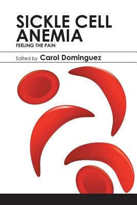 Sickle Cell Anemia: Feeling the Pain by Dominguez, Carol