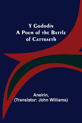 Y Gododin: A Poem of the Battle of Cattraeth by Aneirin