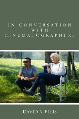 In Conversation with Cinematographers by Ellis, David A.