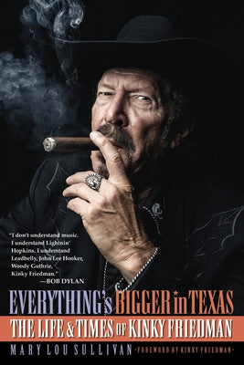 Everything's Bigger in Texas: The Life and Times of Kinky Friedman by Sullivan, Mary Lou