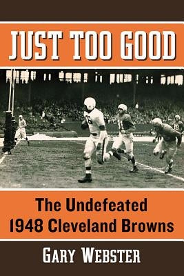 Just Too Good: The Undefeated 1948 Cleveland Browns by Webster, Gary