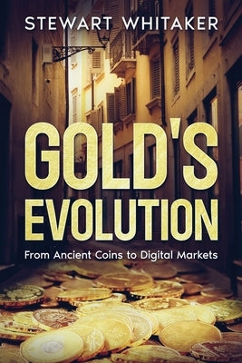 Gold's Evolution: From Ancient Coins to Digital Markets by Whitaker, Stewart