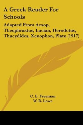 A Greek Reader For Schools: Adapted From Aesop, Theophrastus, Lucian, Herodotus, Thucydides, Xenophon, Plato (1917) by Freeman, C. E.