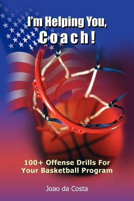 I'm Helping You, Coach!: 100+ Offense Drills For Your Basketball Program by Da Costa, Joao