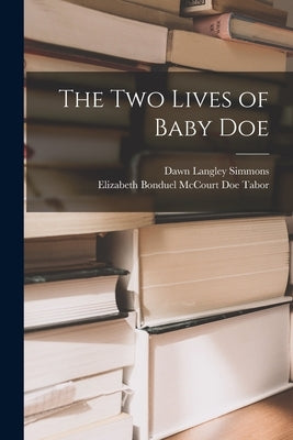 The Two Lives of Baby Doe by Simmons, Dawn Langley