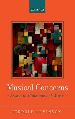Musical Concerns: Essays in Philosophy of Music by Levinson, Jerrold