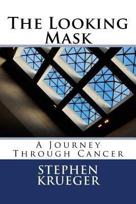 The Looking Mask: A Journey Through Cancer by Krueger, Stephen M.