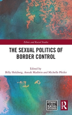 The Sexual Politics of Border Control by Holzberg, Billy