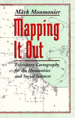 Mapping It Out: Expository Cartography for the Humanities and Social Sciences by Monmonier, Mark