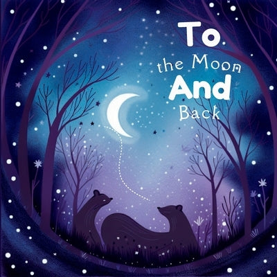 To The Moon And Back: A Heartwarming Bedtime Story for Babies and Toddlers by Knight, Nivva