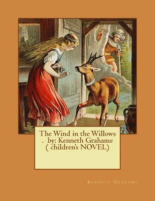The Wind in the Willows . by: Kenneth Grahame ( children's NOVEL) by Grahame, Kenneth