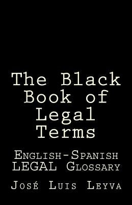 The Black Book of Legal Terms: English-Spanish Legal Glossary by Leyva, Jose Luis