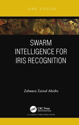 Swarm Intelligence for Iris Recognition by Zainal Abidin, Zaheera