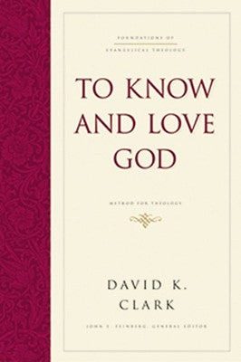 To Know and Love God (Hardcover): Method for Theology by Clark, David K.