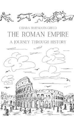 The Roman Empire: A Journey Through History by Hoffmann-Greco, Chiara