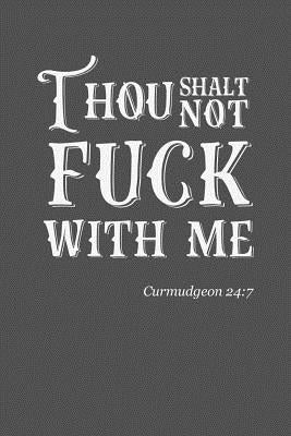 Thou Shalt Not Fuck With Me: Curmudgeon 24:7 by There, Boldly Goes