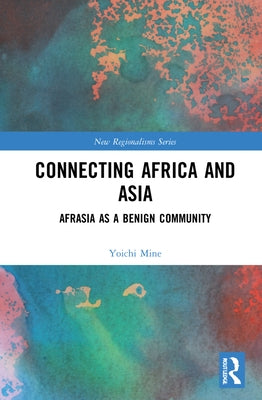 Connecting Africa and Asia: Afrasia as a Benign Community by Mine, Yoichi