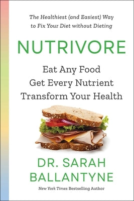 Nutrivore: Eat Any Food, Get Every Nutrient, and Transform Your Health by Ballantyne, Sarah