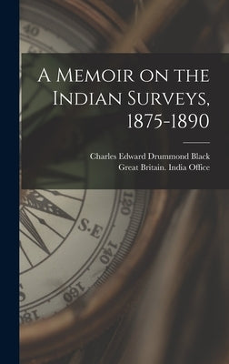 A Memoir on the Indian Surveys, 1875-1890 by Black, Charles Edward Drummond
