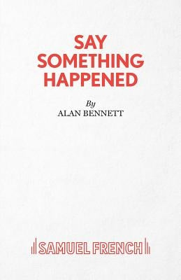 Say Something Happened by Bennett, Alan