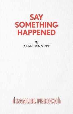 Say Something Happened by Bennett, Alan