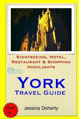 York Travel Guide: Sightseeing, Hotel, Restaurant & Shopping Highlights by Doherty, Jessica